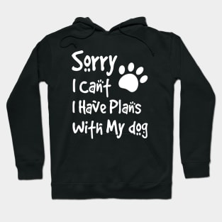 Sorry I Can't  I Have Plans With My Dog Hoodie